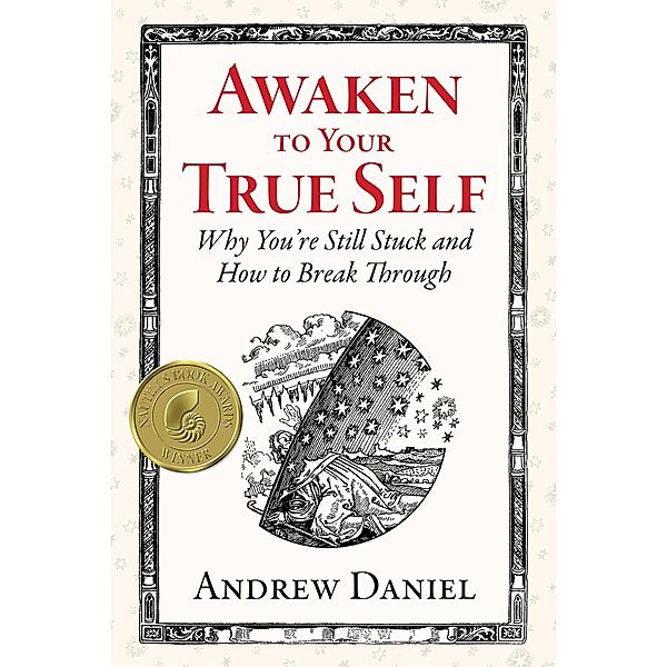 Awaken to Your True Self: Why You're Still Stuck and How to Break Through, Andrew Daniel