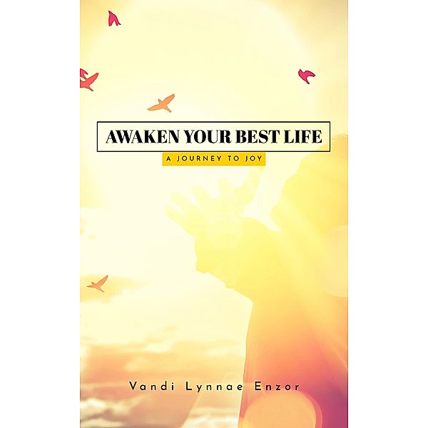 Awaken Your Best Life: A Journey to Joy, Vandi Lynnae Enzor