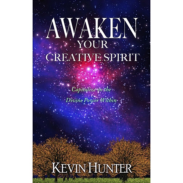 Awaken Your Creative Spirit: Capitalize On the Divine Power Within, Kevin Hunter