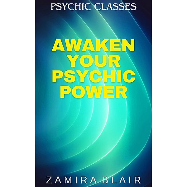 Awaken Your Psychic Power (Psychic Classes, #1) / Psychic Classes, Zamira Blair