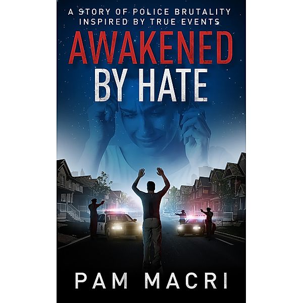 Awakened By Hate  A Story of Police Brutality Inspired by True Events, Pam Macri
