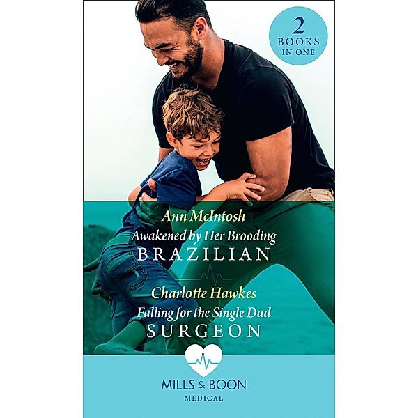 Awakened By Her Brooding Brazilian / Falling For The Single Dad Surgeon: Awakened by Her Brooding Brazilian (A Summer in São Paulo) / Falling for the Single Dad Surgeon (A Summer in São Paulo) (Mills & Boon Medical) / Mills & Boon Medical, Ann Mcintosh, Charlotte Hawkes