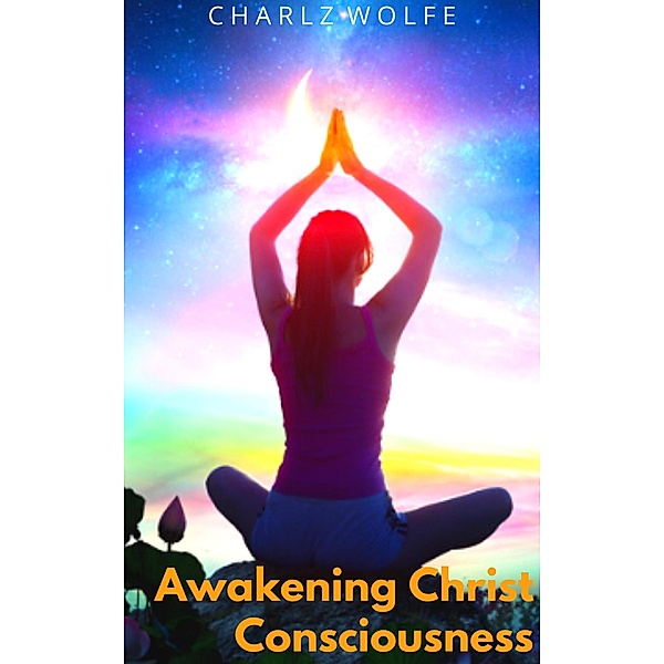 Awakening Christ Consciousness, Charlz Wolfe