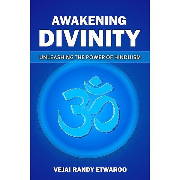 Awakening Divinity Unleashing the Power of Hinduism, Vejai Randy Etwaroo