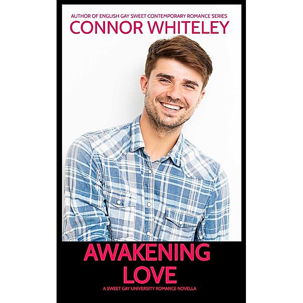 Awakening Love: A Sweet Gay University Romance Novella (The English Gay Contemporary Romance Books, #6) / The English Gay Contemporary Romance Books, Connor Whiteley