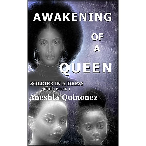 Awakening Of A Queen (Soldier In A Dress Series 1, #1) / Soldier In A Dress Series 1, Aneshia Quinonez