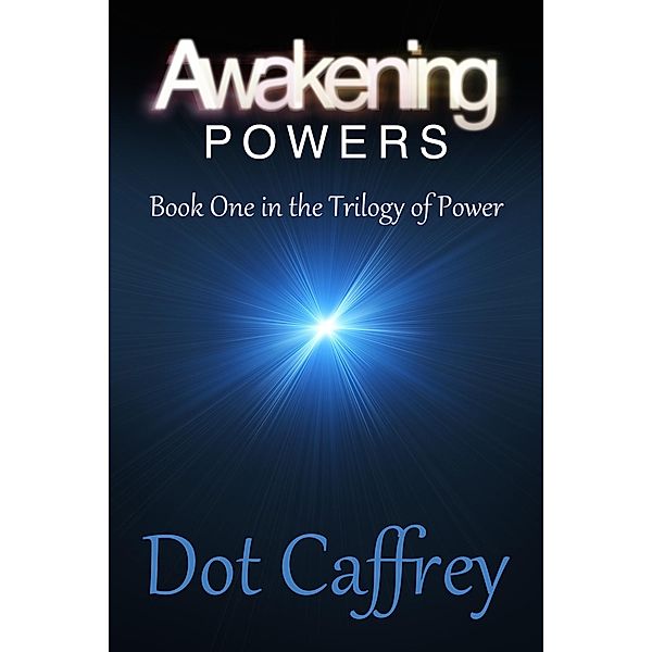 Awakening Powers: Book One in The Trilogy of Power / Dot Caffrey, Dot Caffrey