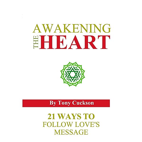 Awakening the Heart: 21 Ways to Follow Love's Message, Tony Cuckson