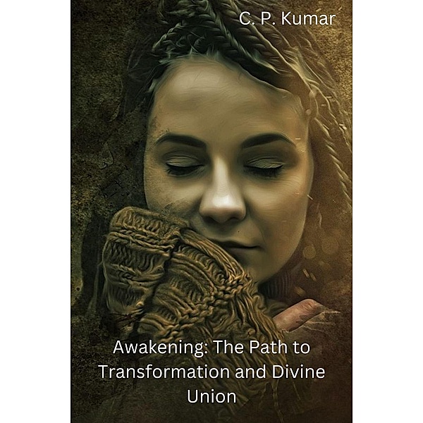 Awakening: The Path to Transformation and Divine Union, C. P. Kumar