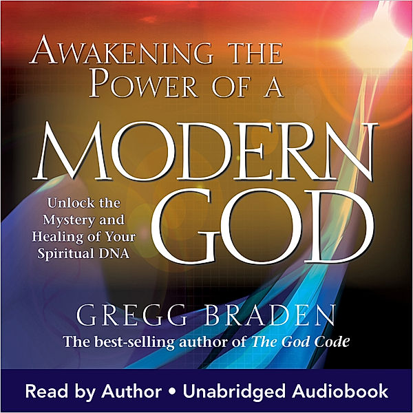 Awakening the Power of a Modern God, Gregg Braden
