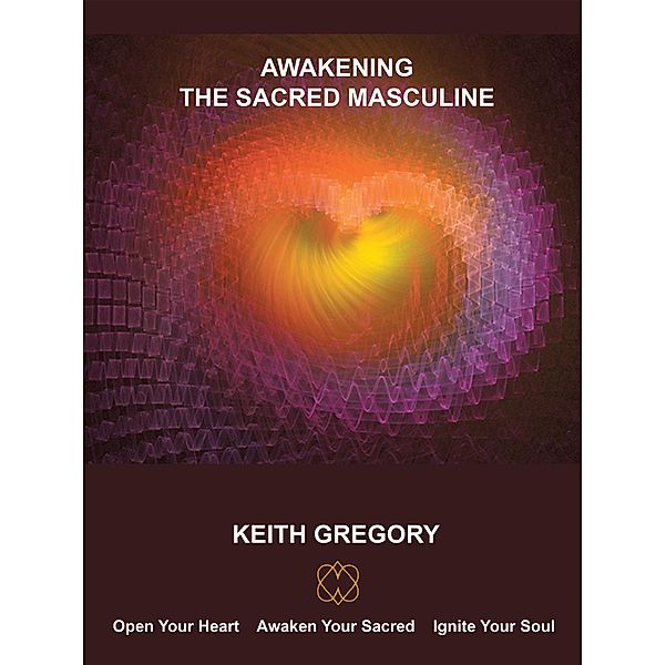 Awakening the Sacred Masculine, Keith Gregory