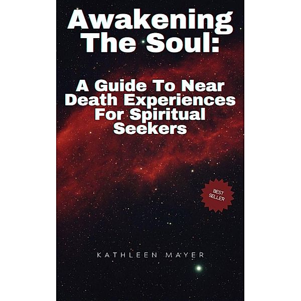 Awakening The Soul:  A Guide To Near Death Experiences For Spiritual Seekers, Kate Mayer