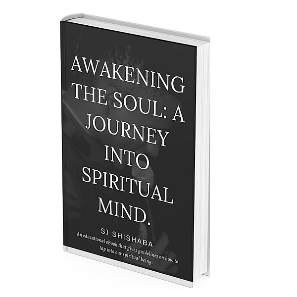 Awakening the Soul: A Journey into Spiritual Mind., Sibusiso Shishaba