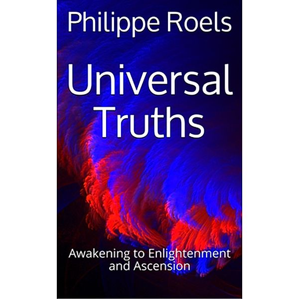 Awakening to Enlightenment and Ascension (Universal Truths, #1) / Universal Truths, Philippe Roels