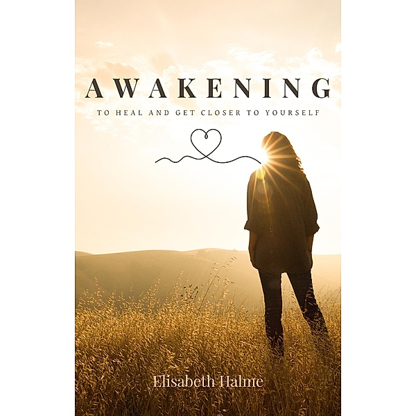 Awakening - To heal and get closer to yourself / Awakening, Elisabeth Halme