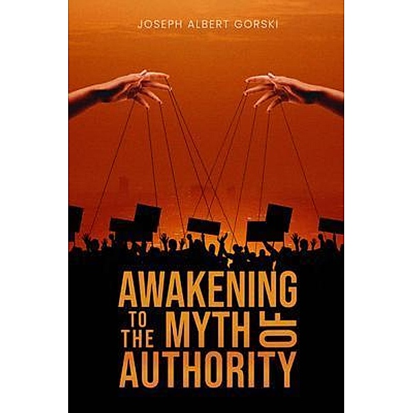 Awakening to the Myth of Authority, Joseph Albert Gorski