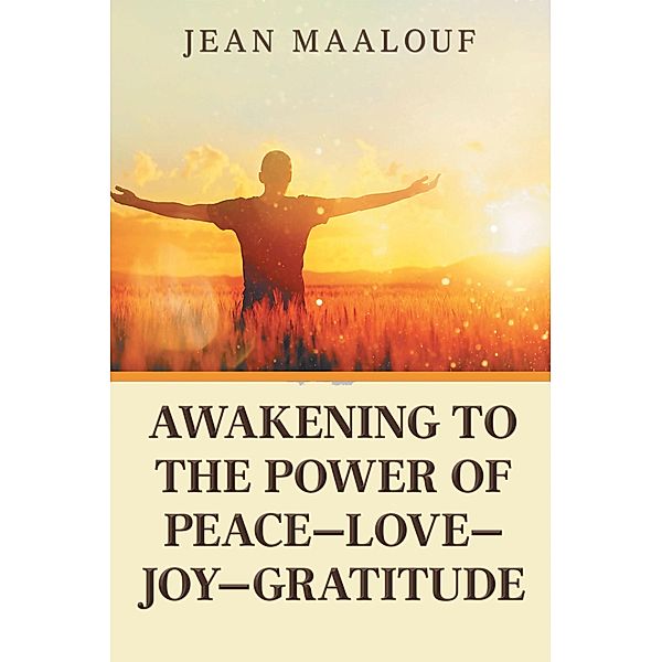 Awakening to the Power of Peace-Love-Joy-Gratitude, Jean Maalouf