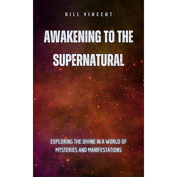 Awakening to the Supernatural, Bill Vincent