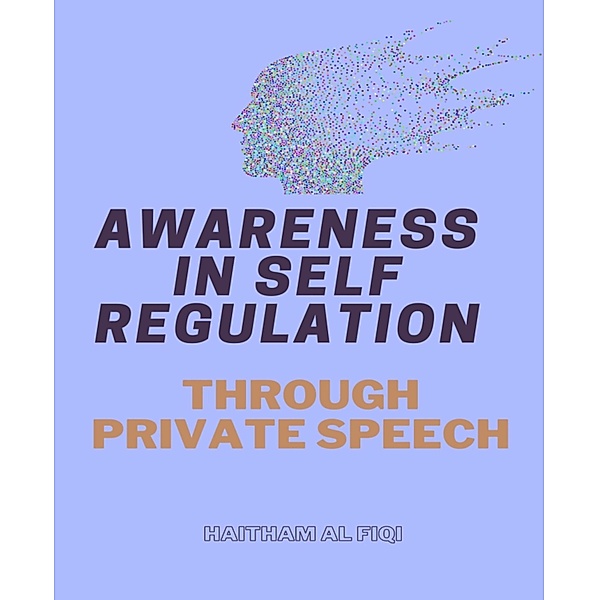 Awareness in Self Regulation through Private Speech, Haitham Al Fiqi