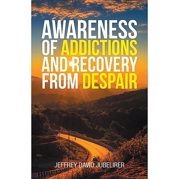 Awareness of Addictions and Recovery from Despair, Jeffrey David Jubelirer