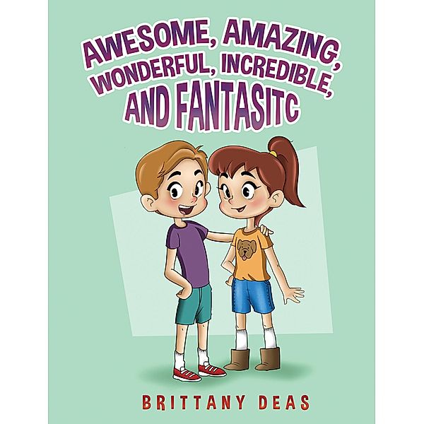 Awesome, Amazing, Wonderful, Incredible, and Fantastic / Austin Macauley Publishers LLC, Brittany Deas
