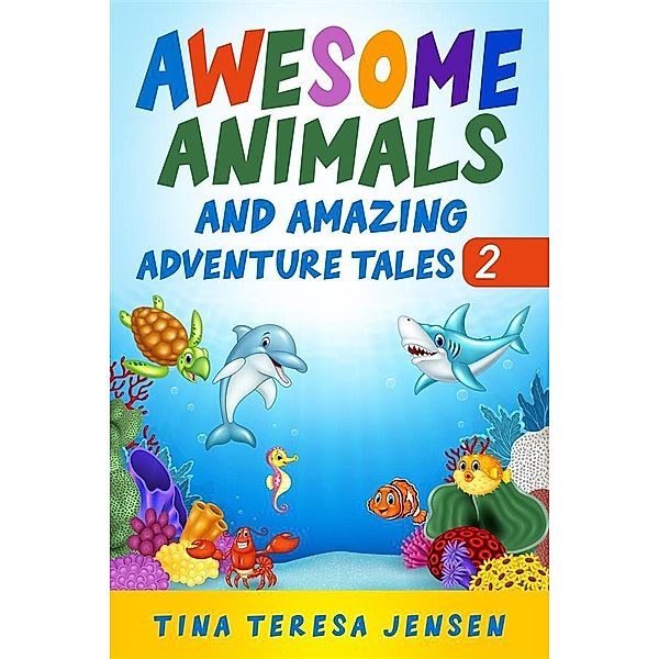 Awesome Animals and Amazing Adventure Tales, Tina Teresa Jensen