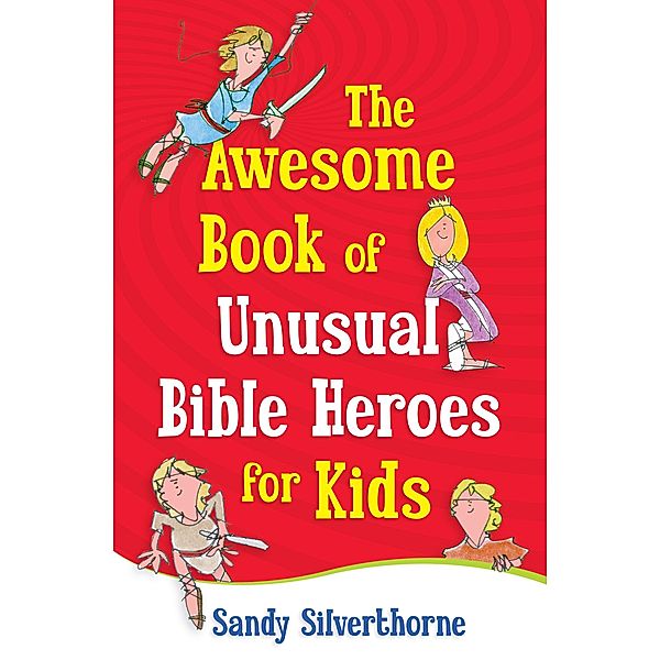 Awesome Book of Unusual Bible Heroes for Kids / Harvest House Publishers, Sandy Silverthorne
