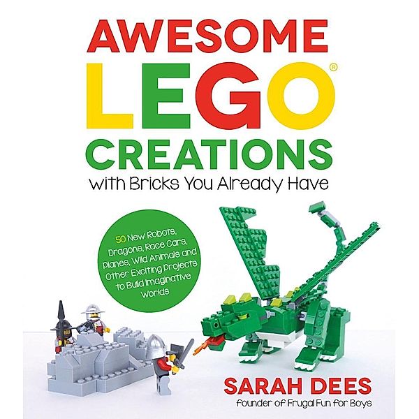 Awesome LEGO Creations with Bricks You Already Have, Sarah Dees