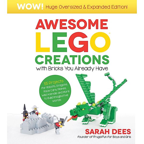 Awesome LEGO Creations with Bricks You Already Have: Oversized & Expanded Edition!, Sarah Dees