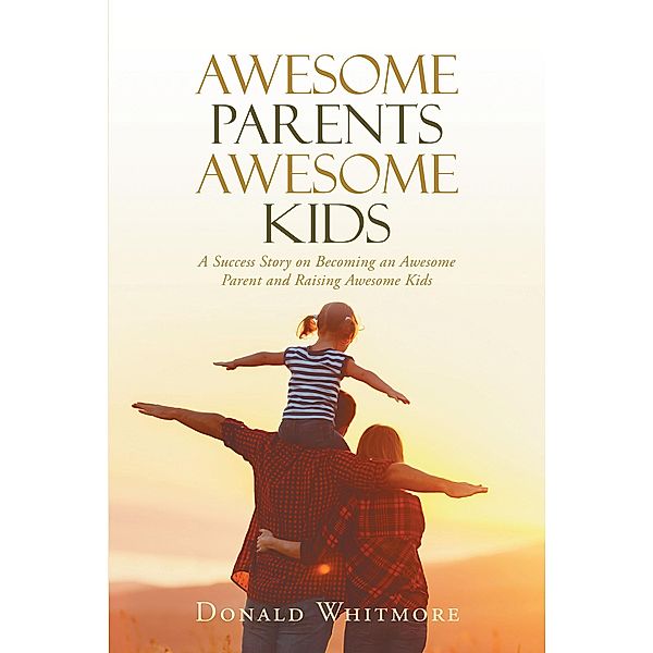 Awesome Parents Awesome Kids / Christian Faith Publishing, Inc., Donald Whitmore