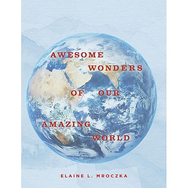 Awesome Wonders of our Amazing World, Elaine L. Mroczka