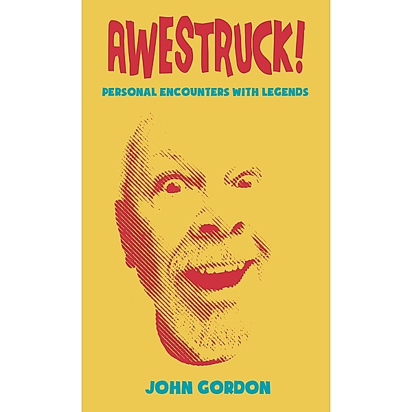 Awestruck! Personal Encounters with Legends, John Gordon