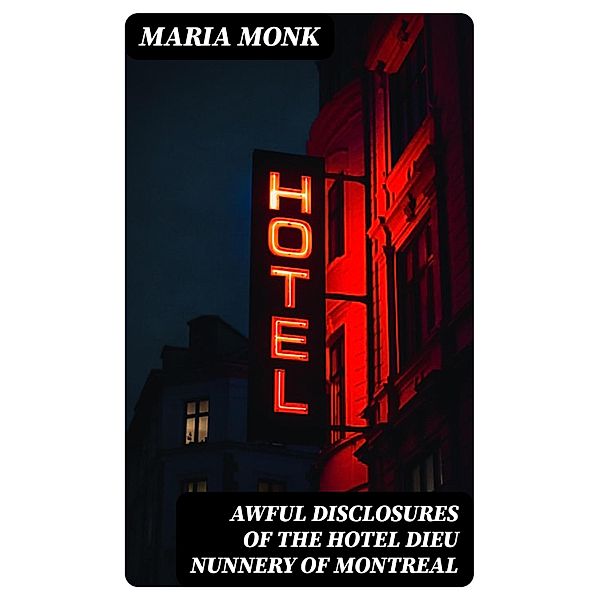 Awful Disclosures of the Hotel Dieu Nunnery of Montreal, Maria Monk