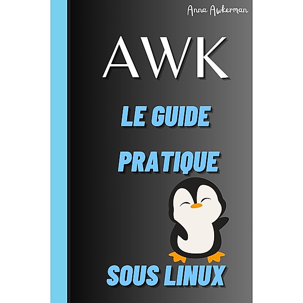 Awk Le Guide Pratique Sous Linux, Awkerman Anna