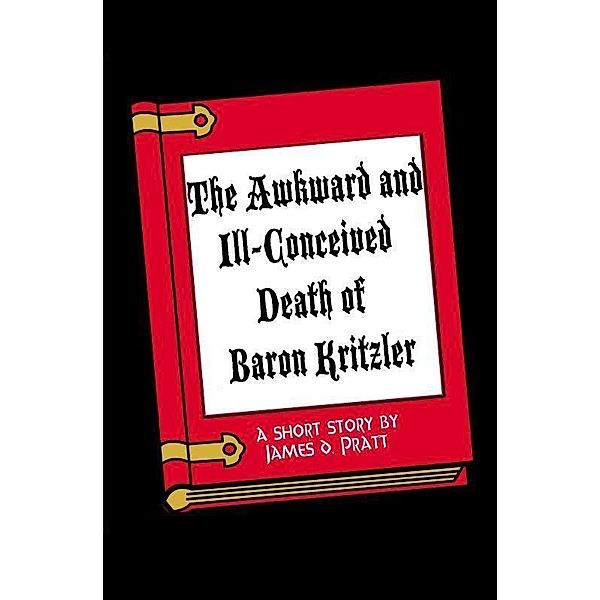 Awkward and Ill-Conceived Death of Baron Kritzler / James Pratt, James Pratt