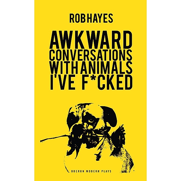Awkward Conversations with Animals I've F*cked / Oberon Modern Plays, Rob Hayes