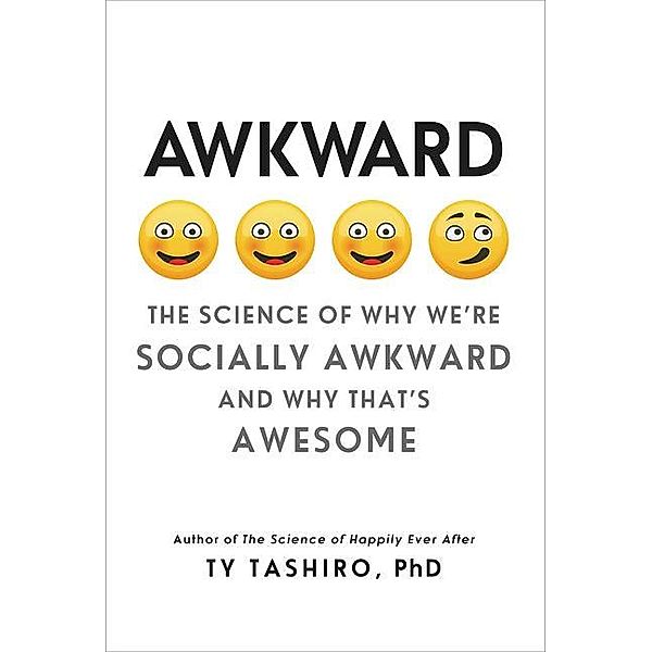 Awkward: The Science of Why We're Socially Awkward and Why That's Awesome, Ty Tashiro