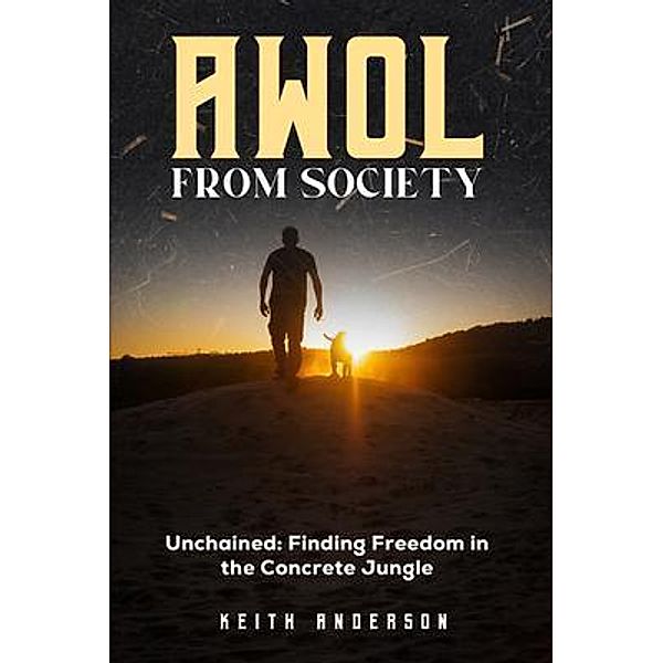 AWOL From Society: Unchained, Keith Anderson