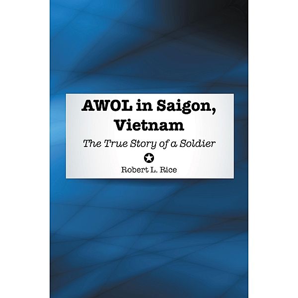 Awol in Saigon, Vietnam, Robert L. Rice