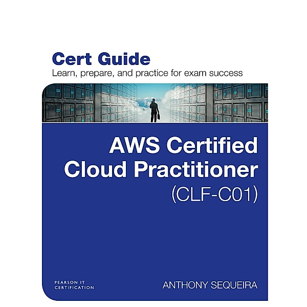 AWS Certified Cloud Practitioner (CLF-C01) Cert Guide / Certification Guide, Anthony J. Sequeira