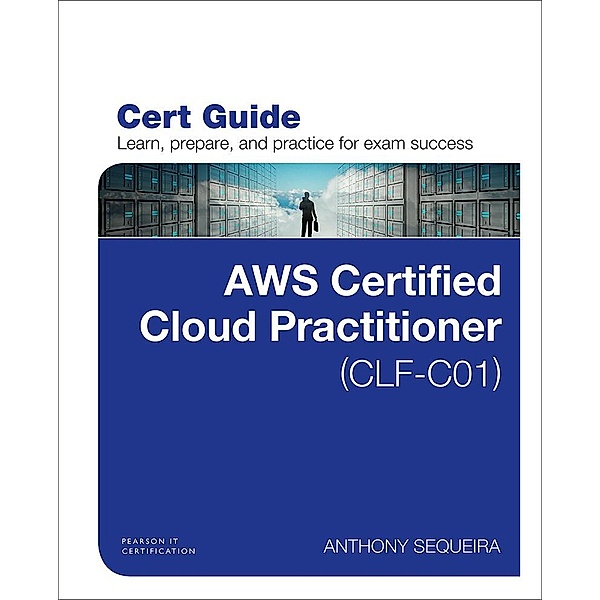 AWS Certified Cloud Practitioner (CLF-C01) Cert Guide, Anthony Sequeira