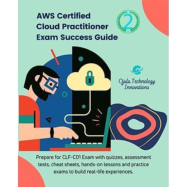 AWS Certified Cloud Practitioner Exam Success Guide, 2 / AWS Certified Cloud Practitioner Exam Success Guide Bd.2, Ojula Technology Innovations