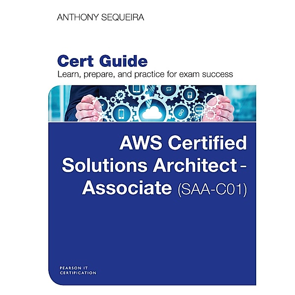 AWS Certified Solutions Architect - Associate (SAA-C01) Cert Guide, Anthony Sequeira