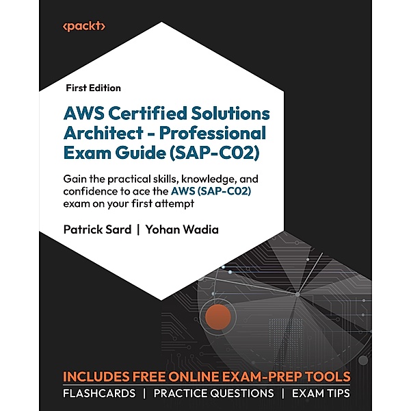 AWS Certified Solutions Architect - Professional Exam Guide (SAP-C02), Patrick Sard, Yohan Wadia
