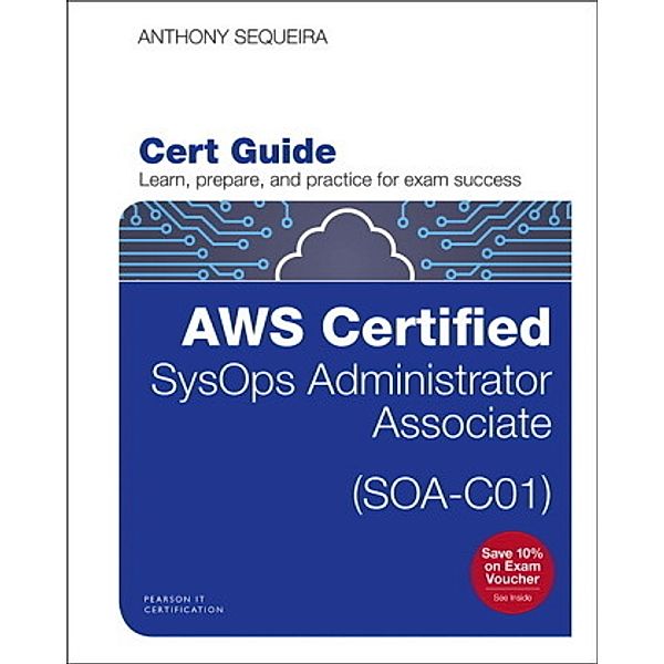 AWS Certified SysOps Administrator Associate (SOA-C01) Certification Guide, 1/e, Anthony J. Sequeira