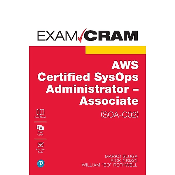 AWS Certified SysOps Administrator - Associate (SOA-C02) Exam Cram, Marko Sluga, Richard Crisci, William Rothwell