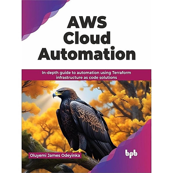 AWS Cloud Automation: In-depth guide to automation using Terraform infrastructure as code solutions, Oluyemi James Odeyinka