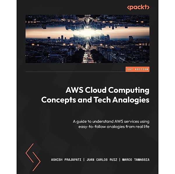 AWS Cloud Computing Concepts and Tech Analogies, Ashish Prajapati, Juan Carlos Ruiz, Marco Tamassia