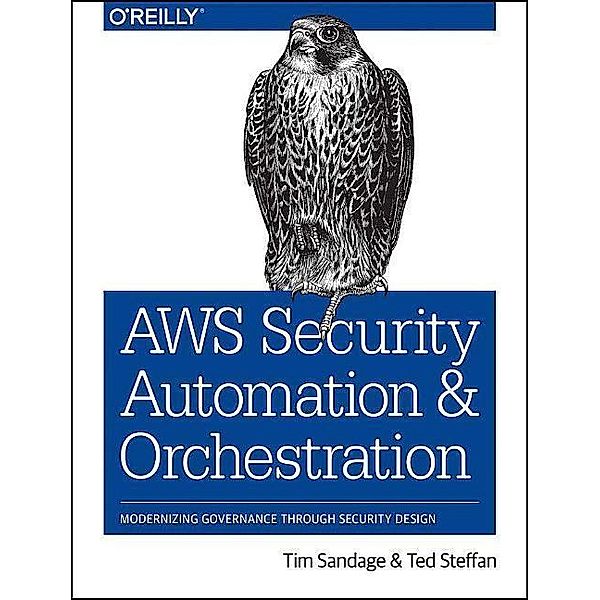 Aws Security Automation and Orchestration: Modernizing Governance Through Security Design, Tim Sandage, Ted Steffan