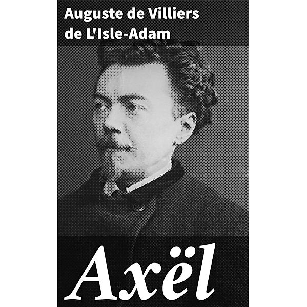 Axël, Auguste De Villiers De L'Isle-Adam